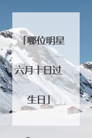 哪位明星六月十日过生日