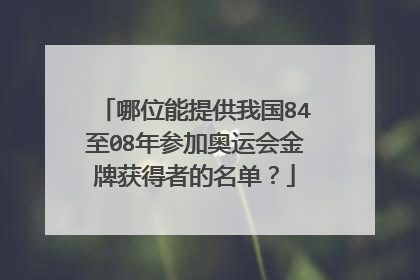 哪位能提供我国84至08年参加奥运会金牌获得者的名单？