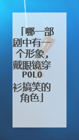 哪一部剧中有一个形象,戴眼镜穿POLO衫搞笑的角色