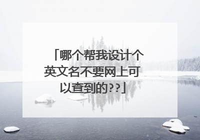 哪个帮我设计个英文名不要网上可以查到的??