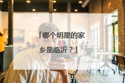 哪个明星的家乡是临沂?