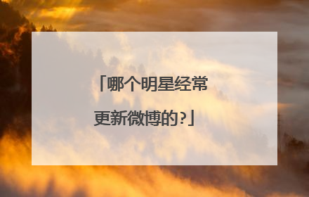 哪个明星经常更新微博的?
