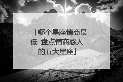 哪个星座情商最低 盘点情商感人的五大星座