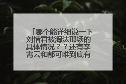 哪个能详细说一下刘惜君被淘汰那场的具体情况??还有李霄云和郁可唯到底有什么矛盾啊???