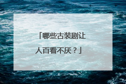 哪些古装剧让人百看不厌？