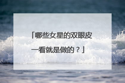 哪些女星的双眼皮一看就是做的？