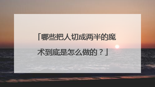 哪些把人切成两半的魔术到底是怎么做的?