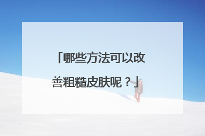 哪些方法可以改善粗糙皮肤呢?