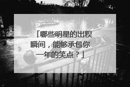 哪些明星的出糗瞬间,能够承包你一年的笑点?