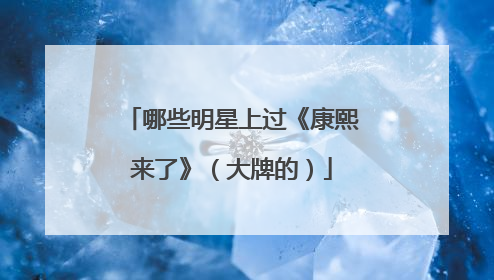 哪些明星上过《康熙来了》(大牌的)