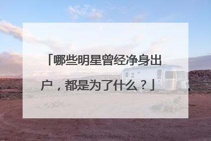 哪些明星曾经净身出户,都是为了什么?