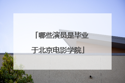 哪些演员是毕业于北京电影学院