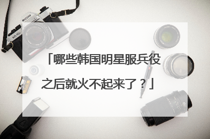 哪些韩国明星服兵役之后就火不起来了?