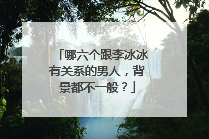 哪六个跟李冰冰有关系的男人，背景都不一般？