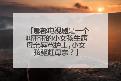 哪部电视剧是一个叫蕾蕾的小女孩生病母亲辱骂护士,小女孩驱赶母亲?