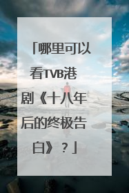 哪里可以看TVB港剧《十八年后的终极告白》?