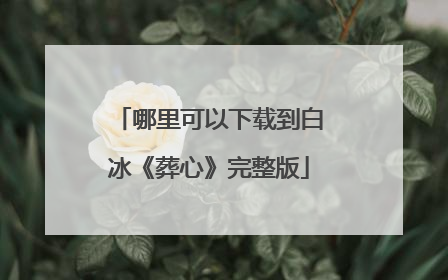 哪里可以下载到白冰《葬心》完整版