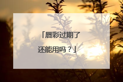 唇彩过期了还能用吗?