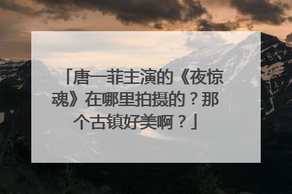 唐一菲主演的《夜惊魂》在哪里拍摄的?那个古镇好美啊?