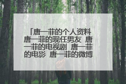 唐一菲的个人资料 唐一菲的现任男友 唐一菲的电视剧 唐一菲的电影 唐一菲的微博 唐一菲的博客