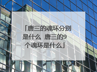 唐三的魂环分别是什么 唐三的9个魂环是什么
