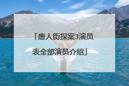 唐人街探案3演员表全部演员介绍