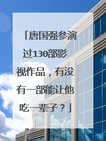 唐国强参演过130部影视作品,有没有一部能让他吃一辈子?