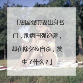 唐国强前妻出身名门，助唐国强逆袭，却在除夕夜自杀，发生了什么？
