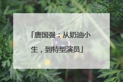 唐国强:从奶油小生,到特型演员