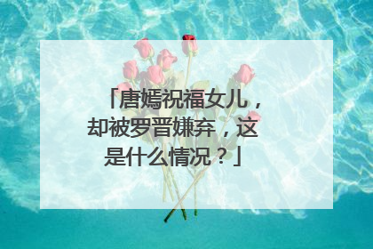 唐嫣祝福女儿，却被罗晋嫌弃，这是什么情况？