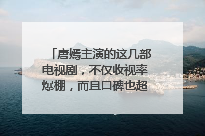 唐嫣主演的这几部电视剧，不仅收视率爆棚，而且口碑也超好，是哪几部？