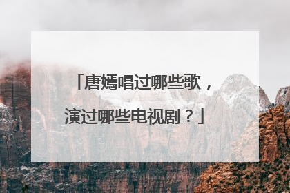 唐嫣唱过哪些歌,演过哪些电视剧?