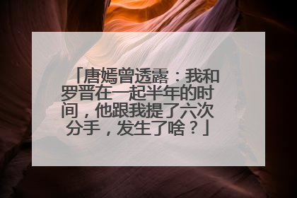 唐嫣曾透露:我和罗晋在一起半年的时间,他跟我提了六次分手,发生了啥?