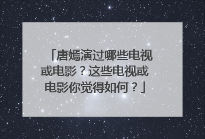 唐嫣演过哪些电视或电影?这些电视或电影你觉得如何?