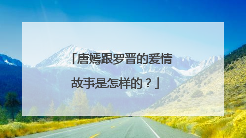 唐嫣跟罗晋的爱情故事是怎样的?