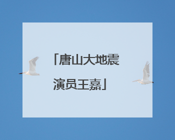 唐山大地震演员王嘉