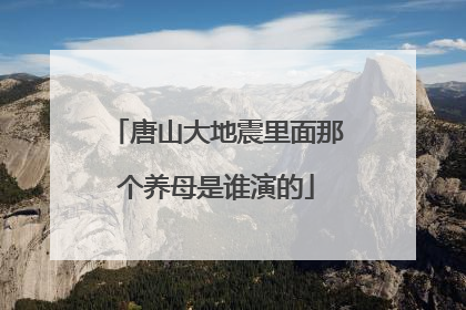 唐山大地震里面那个养母是谁演的