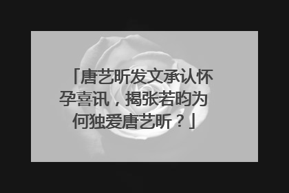 唐艺昕发文承认怀孕喜讯,揭张若昀为何独爱唐艺昕?