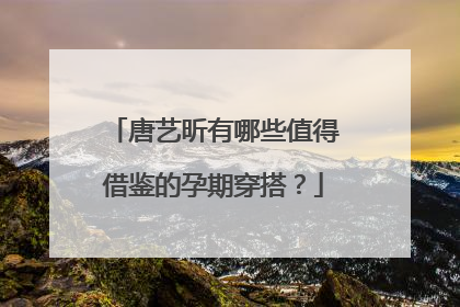 唐艺昕有哪些值得借鉴的孕期穿搭？