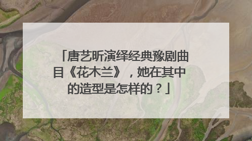 唐艺昕演绎经典豫剧曲目《花木兰》,她在其中的造型是怎样的?