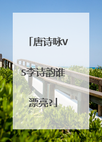 唐诗咏VS李诗韵谁漂亮?