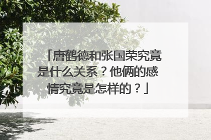 唐鹤德和张国荣究竟是什么关系?他俩的感情究竟是怎样的?