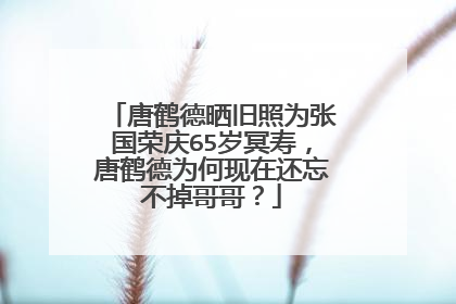 唐鹤德晒旧照为张国荣庆65岁冥寿,唐鹤德为何现在还忘不掉哥哥?
