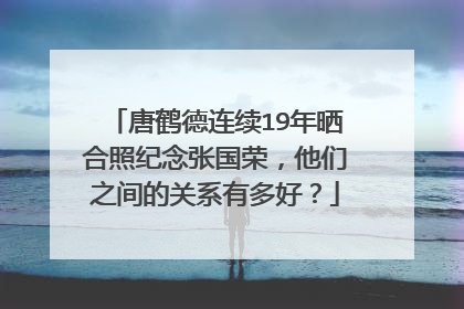 唐鹤德连续19年晒合照纪念张国荣，他们之间的关系有多好？
