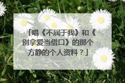 唱《不属于我》和《别拿爱当借口》的那个方静的个人资料？
