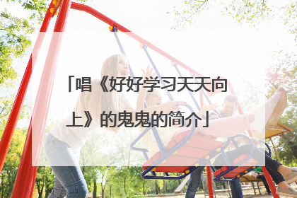 唱《好好学习天天向上》的鬼鬼的简介