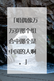 唱偶像万万岁那个组合中那个是中国的人啊。