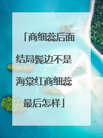 商细蕊后面结局鬓边不是海棠红商细蕊最后怎样