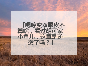 嗯哼变双眼皮不算啥，看过胡可家小鱼儿，这算是逆袭了吗？