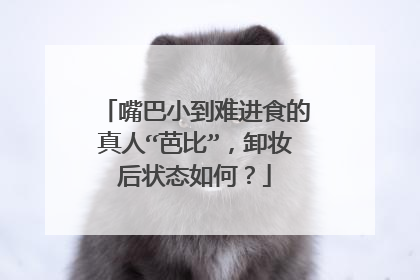 嘴巴小到难进食的真人“芭比”，卸妆后状态如何？